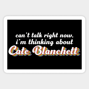 Can't talk right now, i'm thinking about Cate Blanchett Magnet